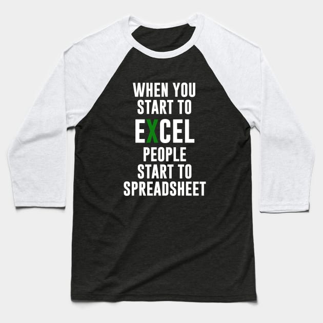 When you Start To Excel People Start To Spreadsheet Baseball T-Shirt by amalya